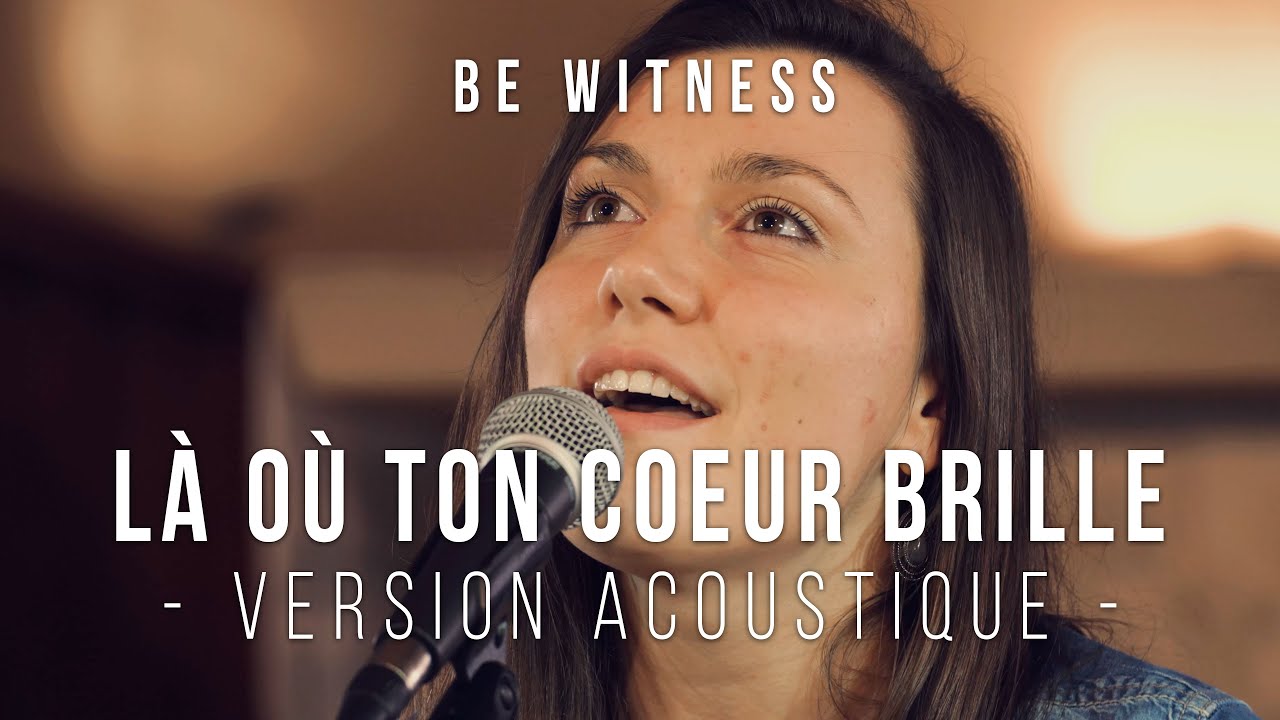 Be Witness - L&agrave; o&ugrave; ton coeur brille (version acoustique)