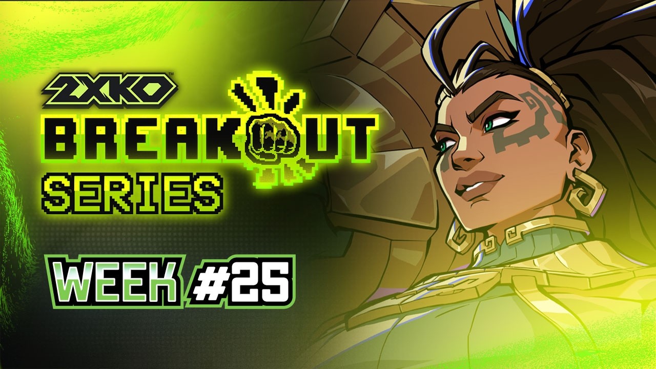 Breakout Series: 2XKO Week #25