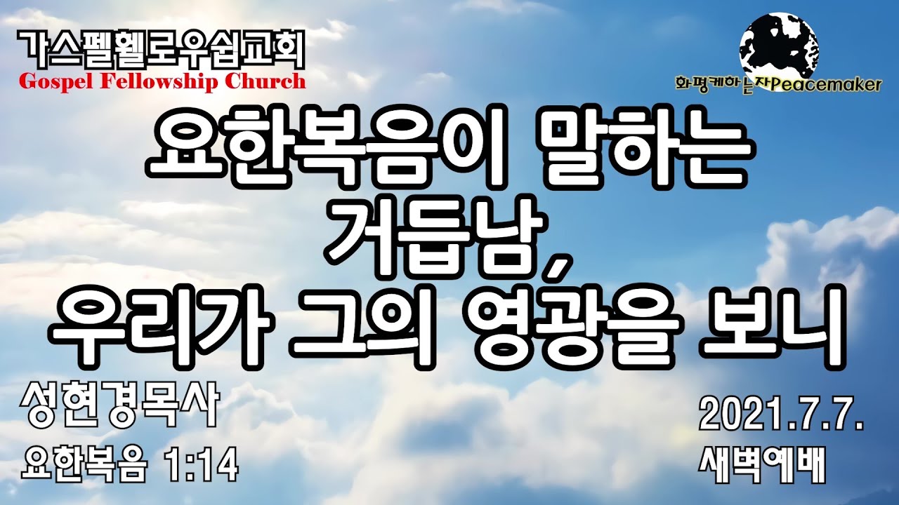 요한복음이 말하는 거듭남, 우리가 그의 영광을 보니  - 성현경목사  (2021.7.7. GF 새벽예배)