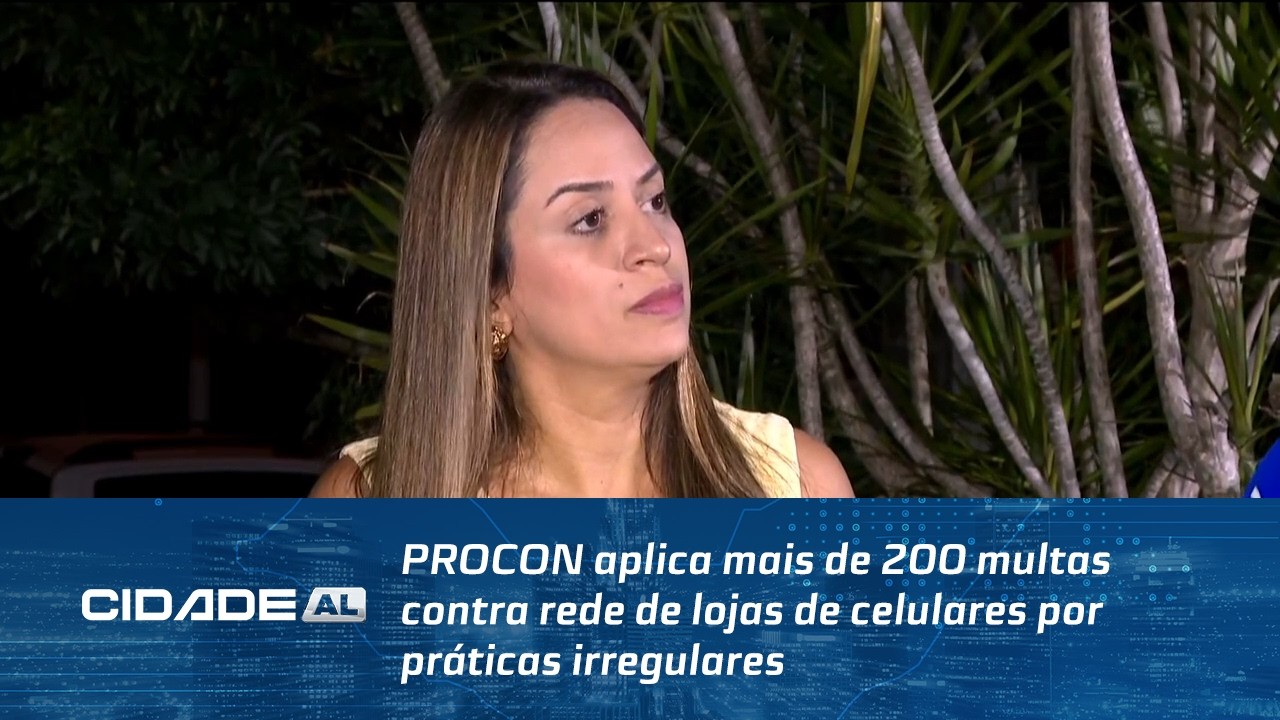 PROCON aplica mais de 200 multas contra rede de lojas de celulares por práticas irregulares