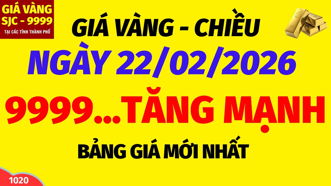 Gi&aacute; v&agrave;ng h&ocirc;m nay 9999 CHIỀU ng&agrave;y 22 th&aacute;ng 2 năm 2026- GI&Aacute; V&Agrave;NG NHẪN 9999- Bảng gi&aacute; v&agrave;ng sjc, 24k 18k