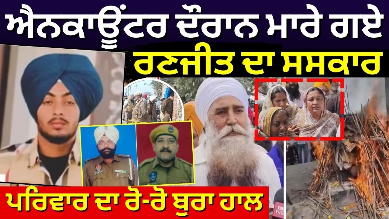 LIVE | Ranjit Singh Cremation | ਐਨਕਾਊਂਟਰ ਦੌਰਾਨ ਮਾਰੇ ਗਏ ਰਣਜੀਤ ਦਾ ਹੋਇਆ ਸਸਕਾਰ, ਪਰਿਵਾਰ ਦਾ ਰੋ-ਰੋ ਬੁਰਾ ਹਾਲ