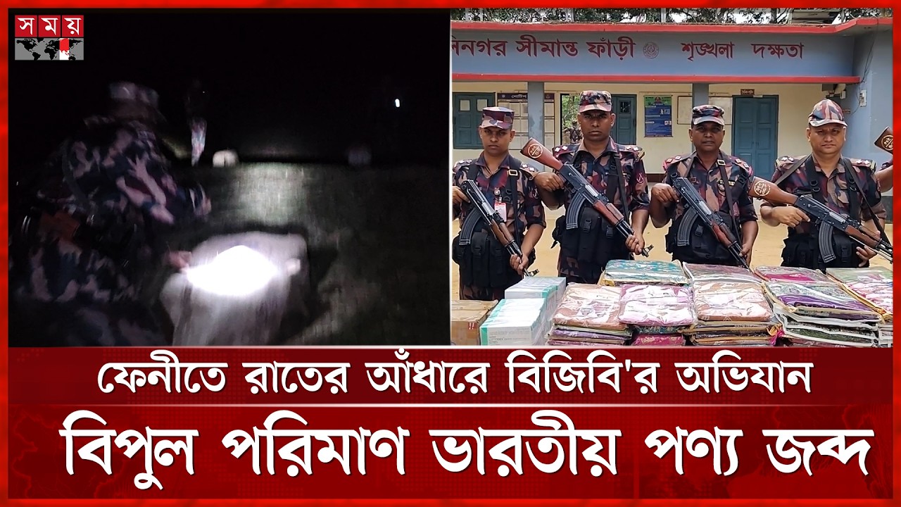 ফেনীতে রাতের আঁধারে বিজিবি'র অভিযান, বিপুল পরিমাণ ভারতীয় পণ্য জব্দ | Feni | BGB | Somoy National