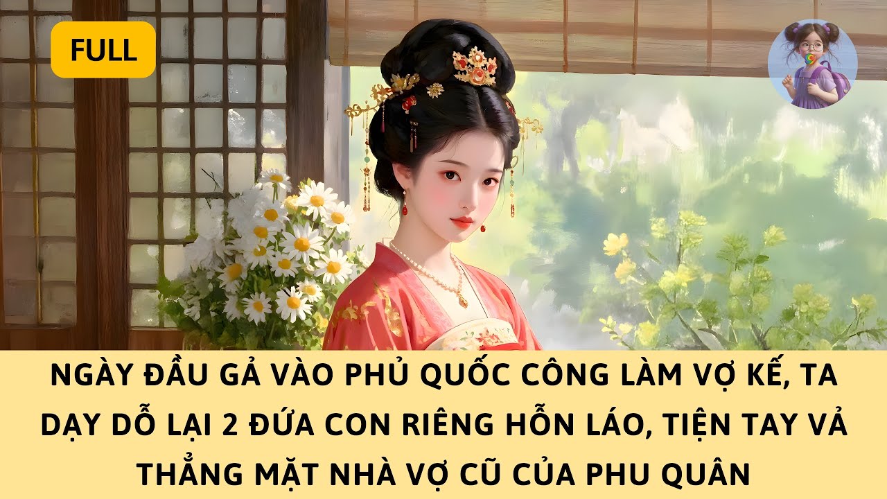[FULL] NGÀY ĐẦU LÀM VỢ KẾ, TA DẠY DỖ 2 ĐỨA CON RIÊNG HỖN LÁO, TIỆN TAY VẢ MẶT NHÀ VỢ CŨ CỦA HẮN