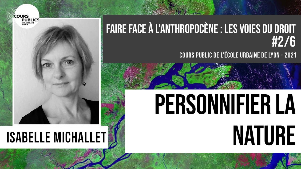 Personnifier la nature / Isabelle Michallet - Faire face à l’anthropocène : les voies du droit #2/6