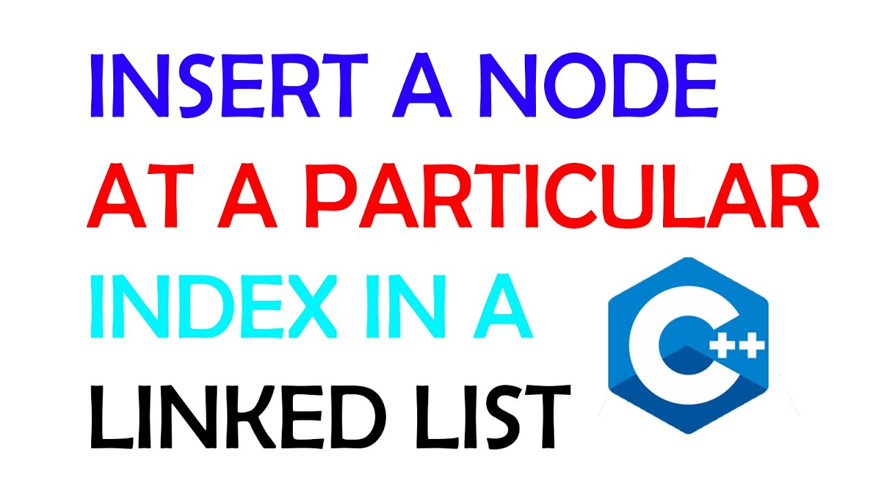 Insert a Node at a Particular Index in a Linked List - C++ Linked List Tutorial