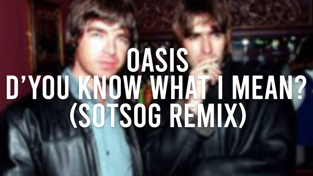 Oasis - D'You Know What I Mean? (SOTSOG Remix - AI)