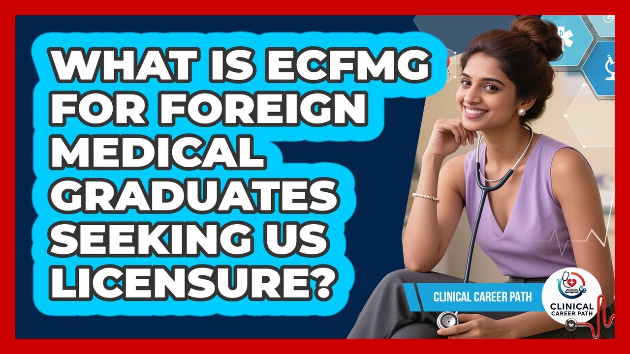 What Is ECFMG For Foreign Medical Graduates Seeking US Licensure? - Clinical Career Path