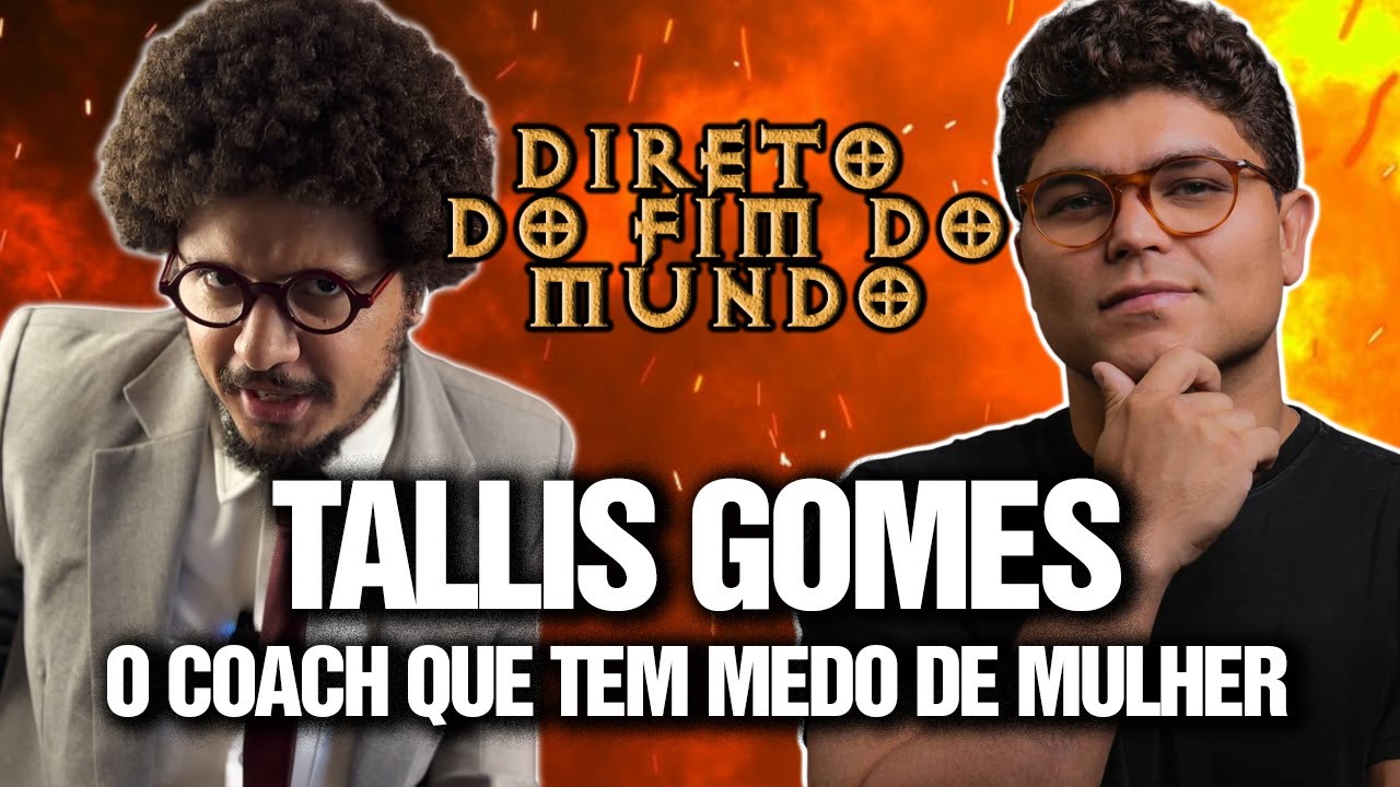 TALLIS GOMES: O COACH QUE TEM MEDO DE MULHER - DIRETO DO FIM DO MUNDO #04