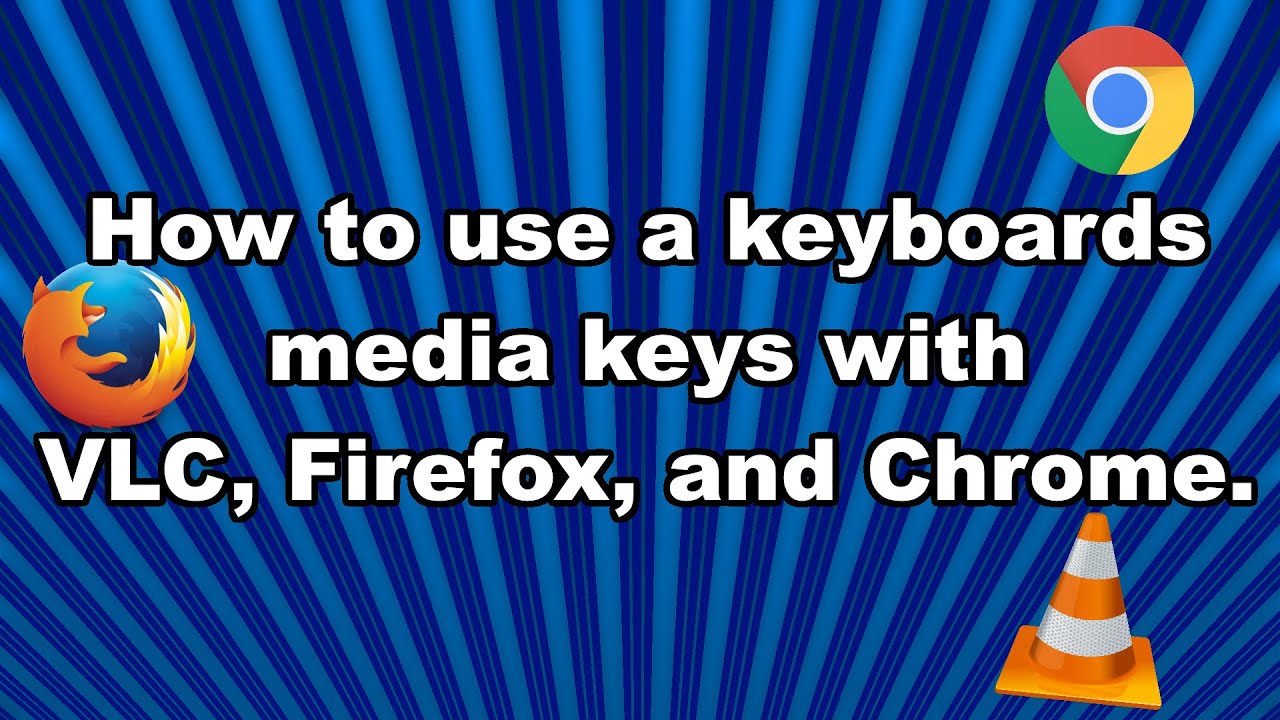 How to use a keyboards media keys with VLC, Firefox, and Chrome