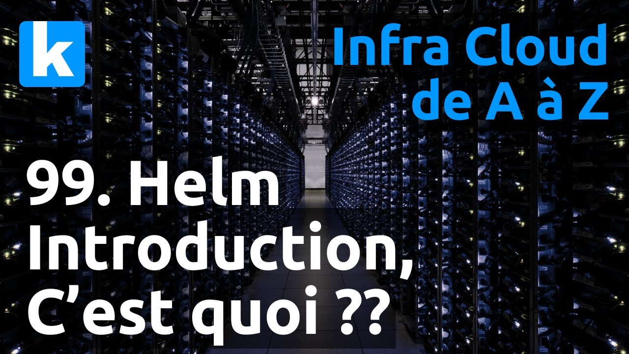 Infra de A à Z - 99. Helm : introduction, c'est quoi ?