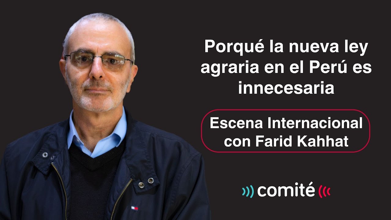 Porqué la nueva ley agraria en el Perú es innecesaria | Escena Internacional con Farid Kahhat