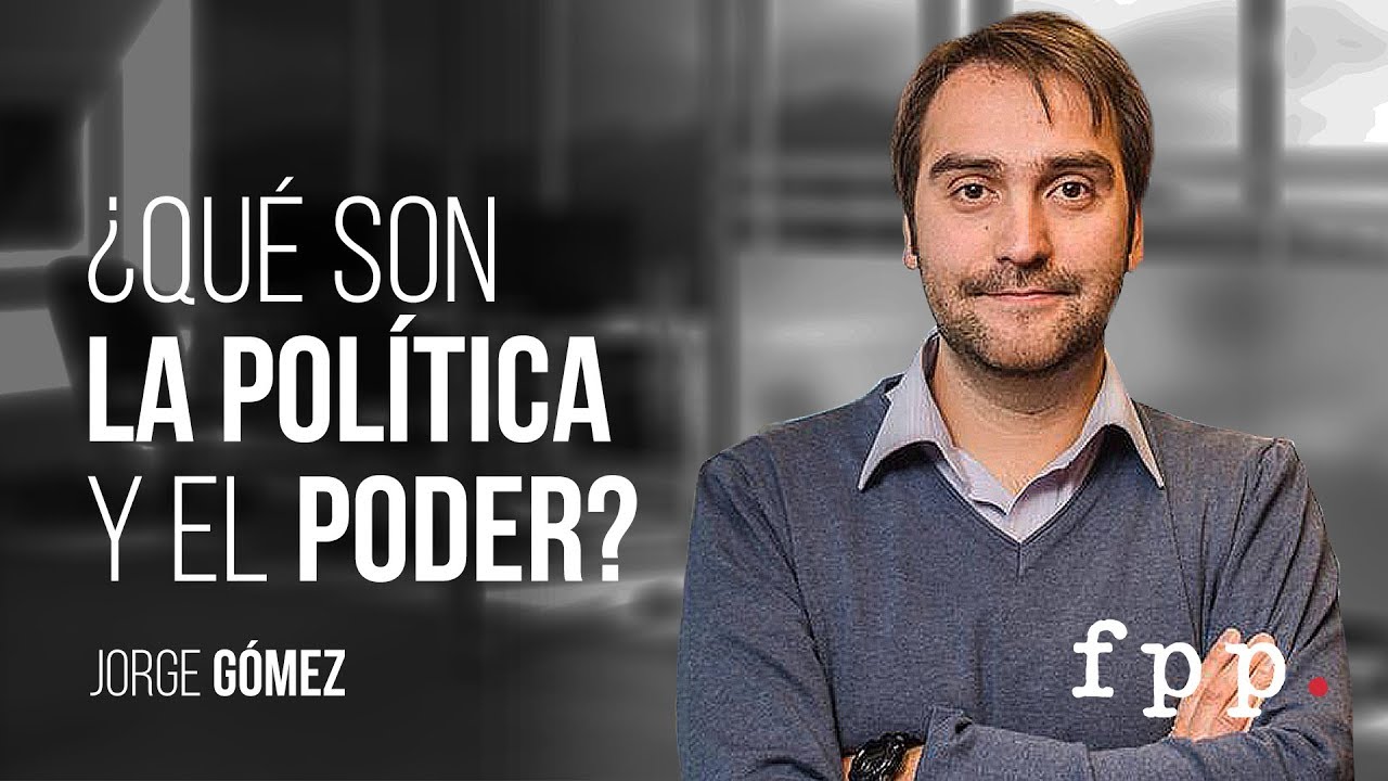 ¿Qué es la política y el poder? | Jorge Gómez