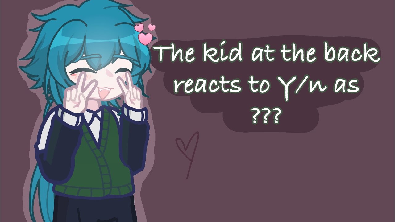 [🥀] The kid at the back reacts to Y/n as ??? || valentines day special! || #tkatb ￼