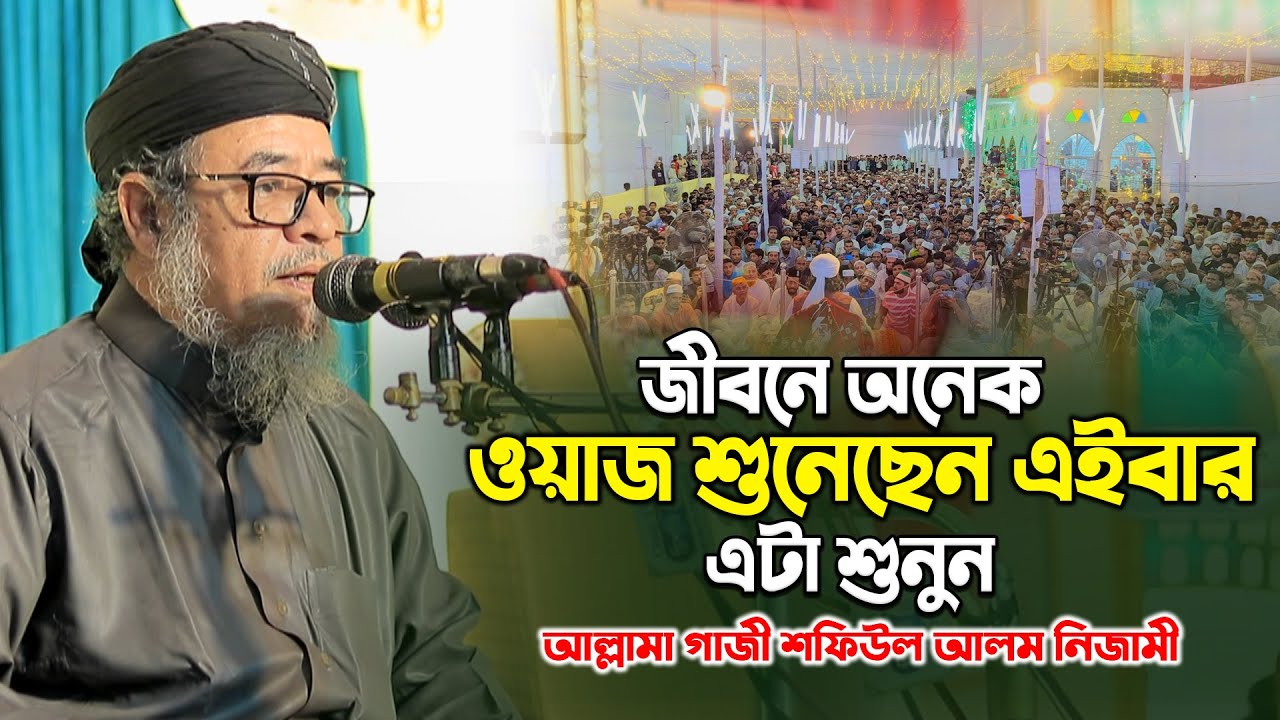 জীবনে অনেক ওয়াজ শুনেছেন এইবার এটা শুনুন || আল্লামা গাজী শফিউল আলম নিজামী | Gazi Shafiul Alam Nizami
