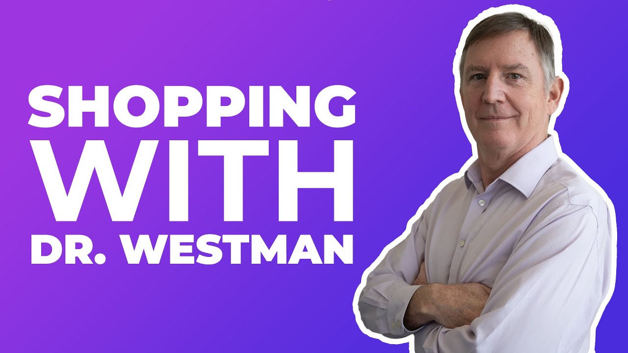 SHOPPING WITH DR. WESTMAN — DR. ERIC WESTMAN