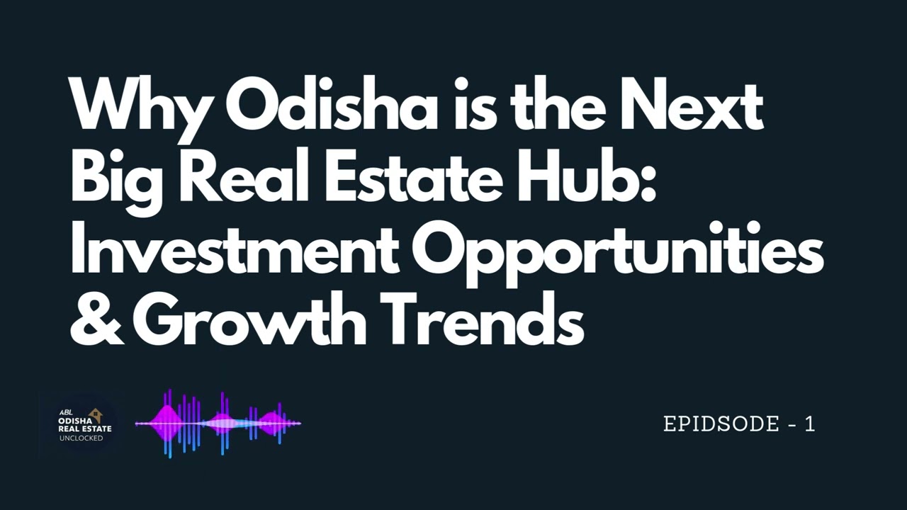 Epidsode 1 : Why Odisha is the Next Big Real Estate Hub: Investment Opportunities & Growth Trends