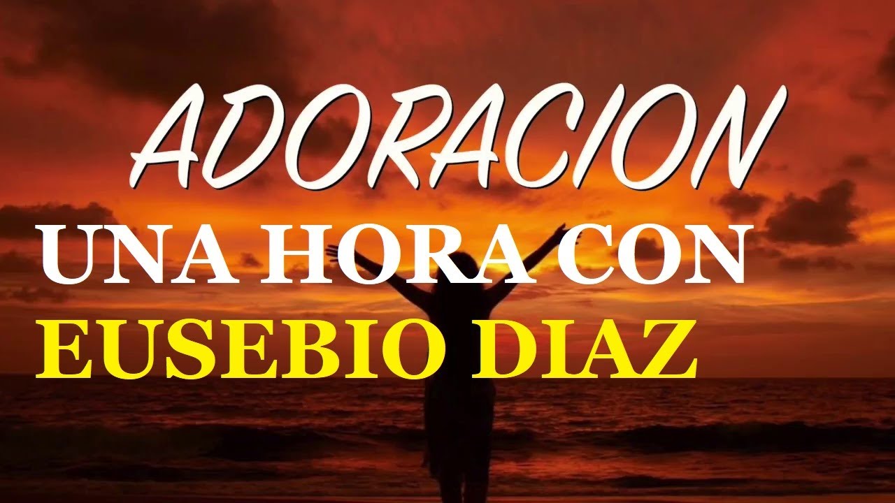 EN ADORACI&Oacute;N CON EUSEBIO DIAZ / ALABANZAS QUE TE LLENAN DE PAZ