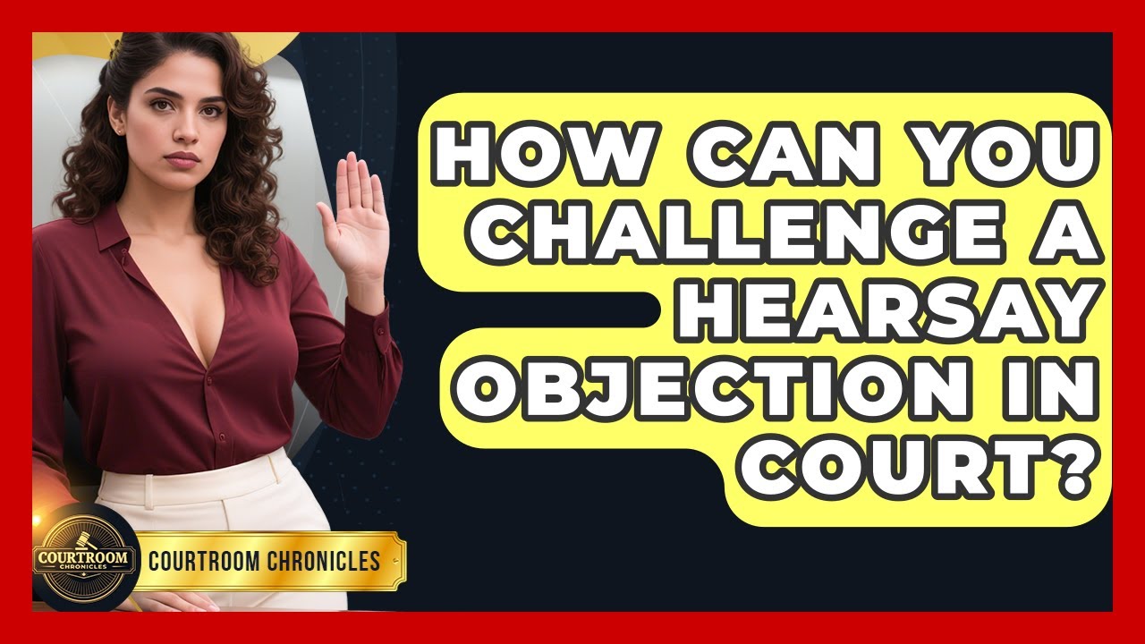 How Can You Challenge A Hearsay Objection In Court? - Courtroom Chronicles