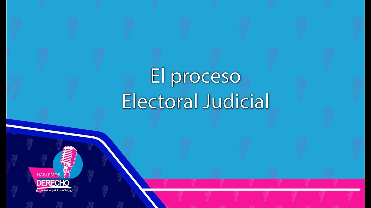 Hablemos Derecho | El proceso Electoral Judicial