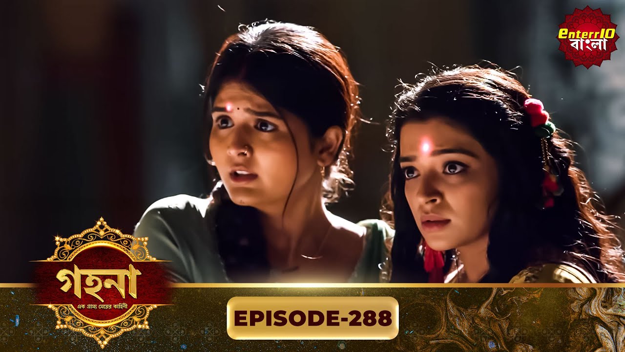 Gohona- Ek Gramyo Meyer Kahini (গহনা- এক গ্রাম্য মেয়ের কাহিনী) l Full Episode 288 | Enterr10 Bangla