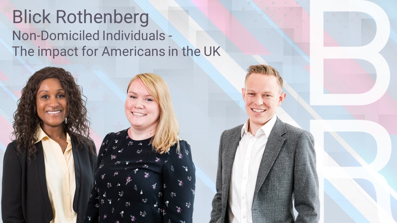 Blick Rothenberg - Non-Domiciled Individuals - The impact for Americans in the UK