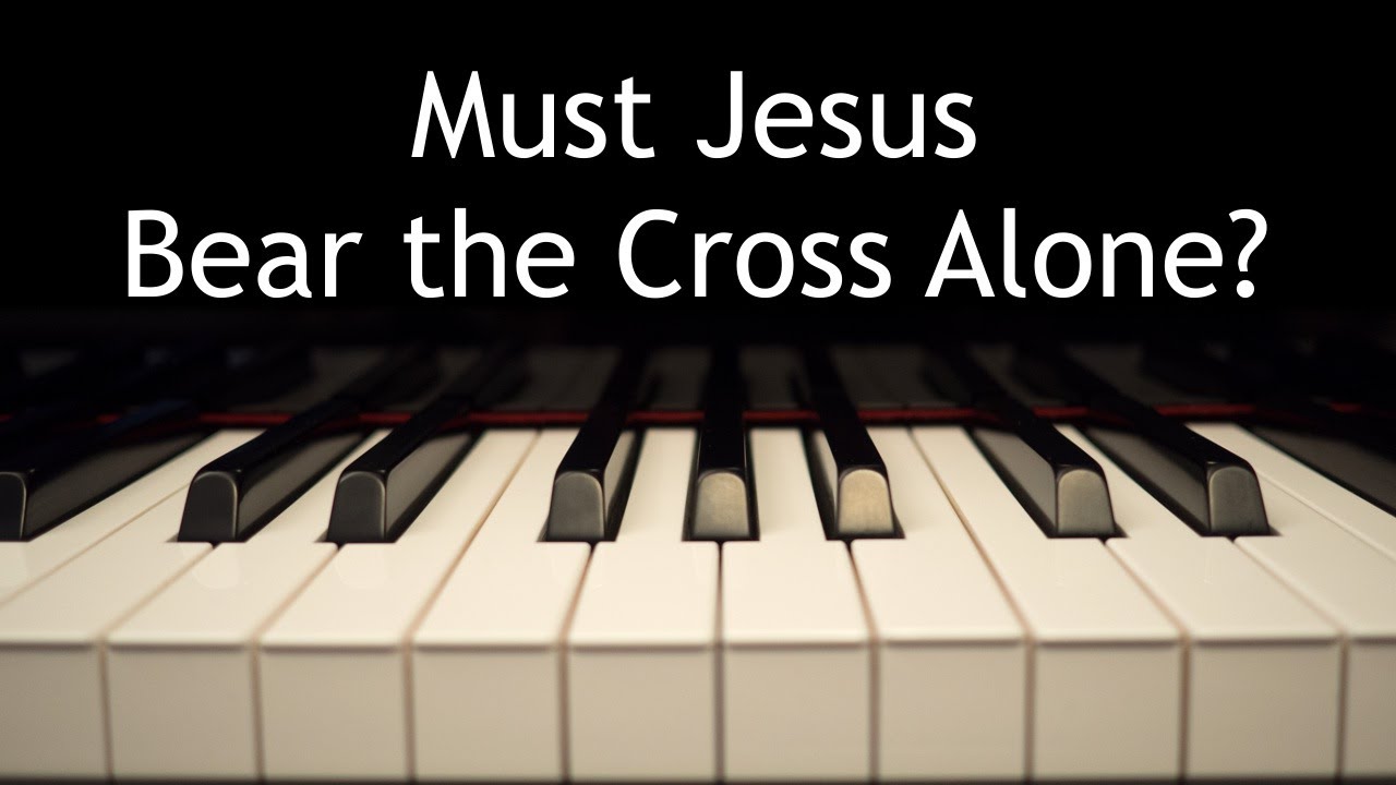 Must Jesus Bear the Cross Alone - piano instrumental hymn with lyrics