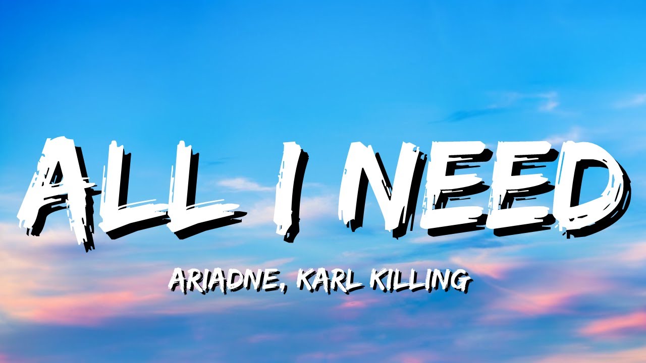 Ariadne, Karl Killing - All I Need (Lyrics)