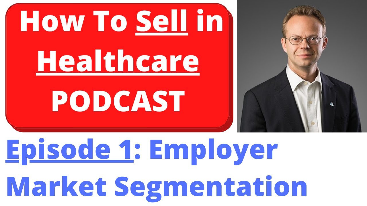 How To Sell in Healthcare Podcast Episode 1 Employer Market Segmentation