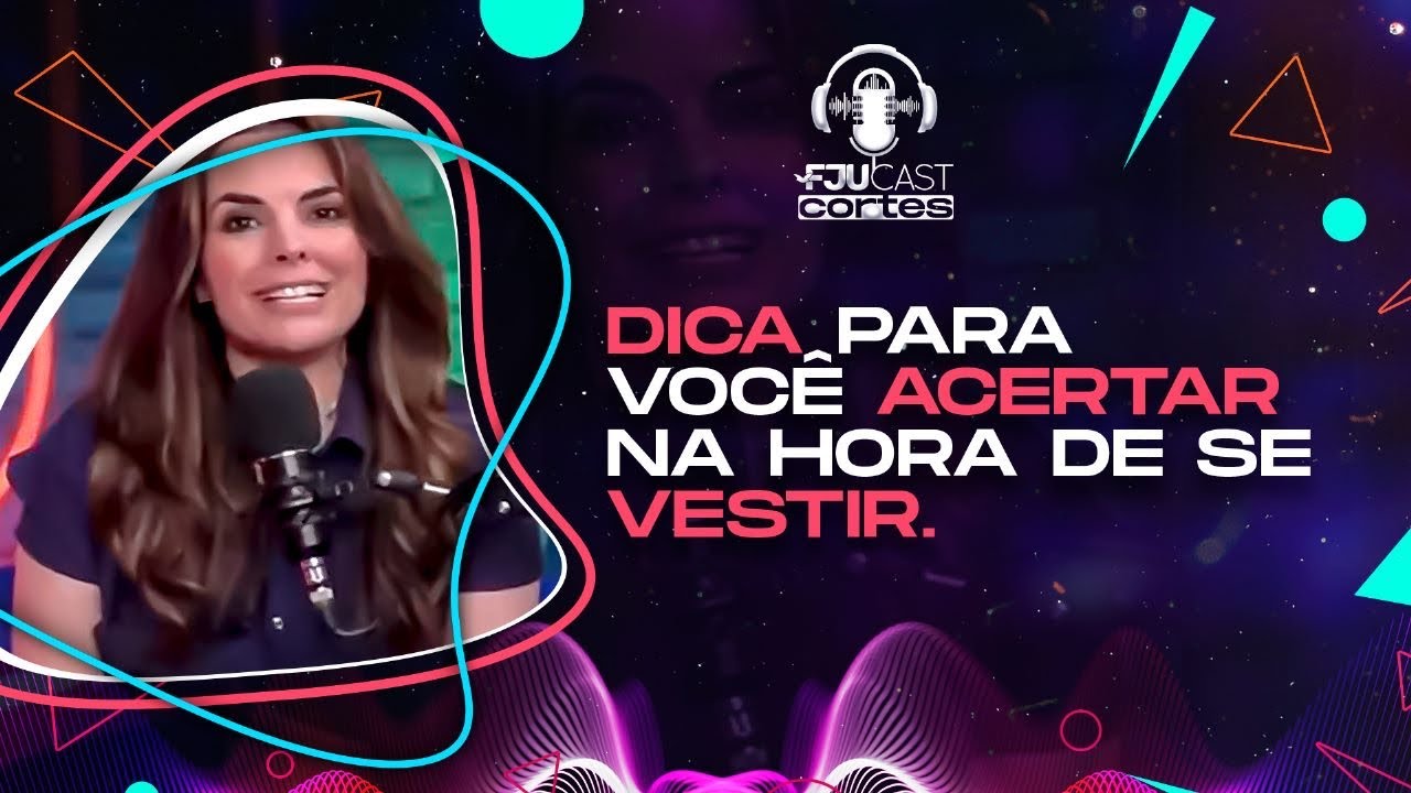 DICA PARA VOCÊ ACERTAR NA HORA DE SE VESTIR - #FJUCAST #podcast #fju #cortes