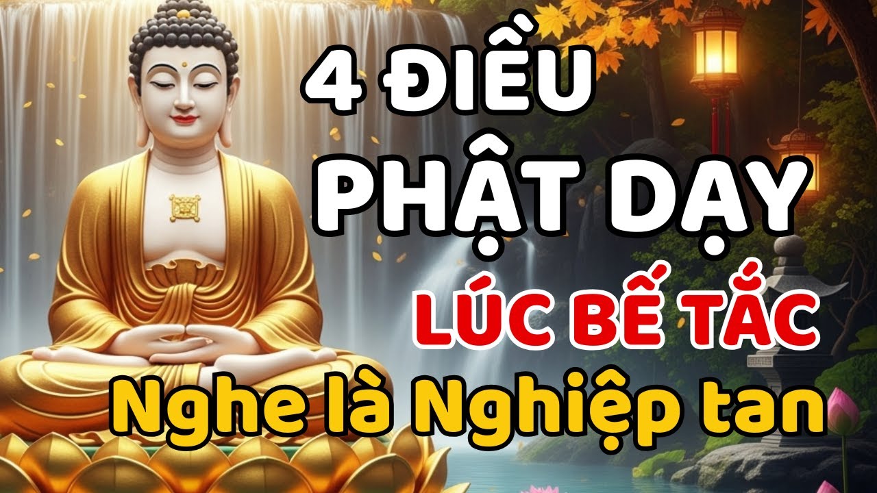Phật Dạy 4 Điều Cứu Mạng Khi Đời Bế Tắc Nghe Xong Tự Nhiên Nghiệp Tan, Phước Tới.