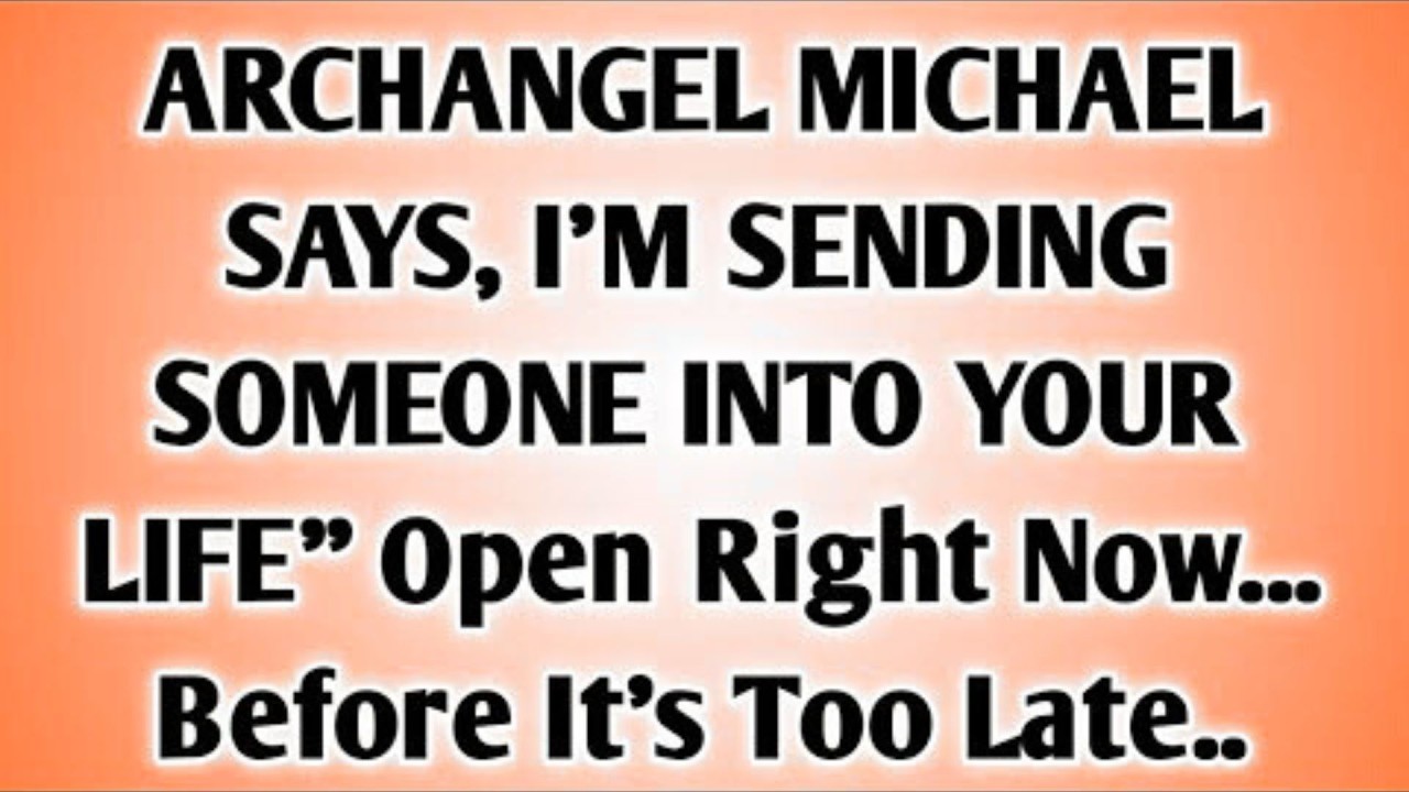 ARCHANGEL MICHAEL SAYS, I'M SENDING SOMEONE INTO YOUR LIFE