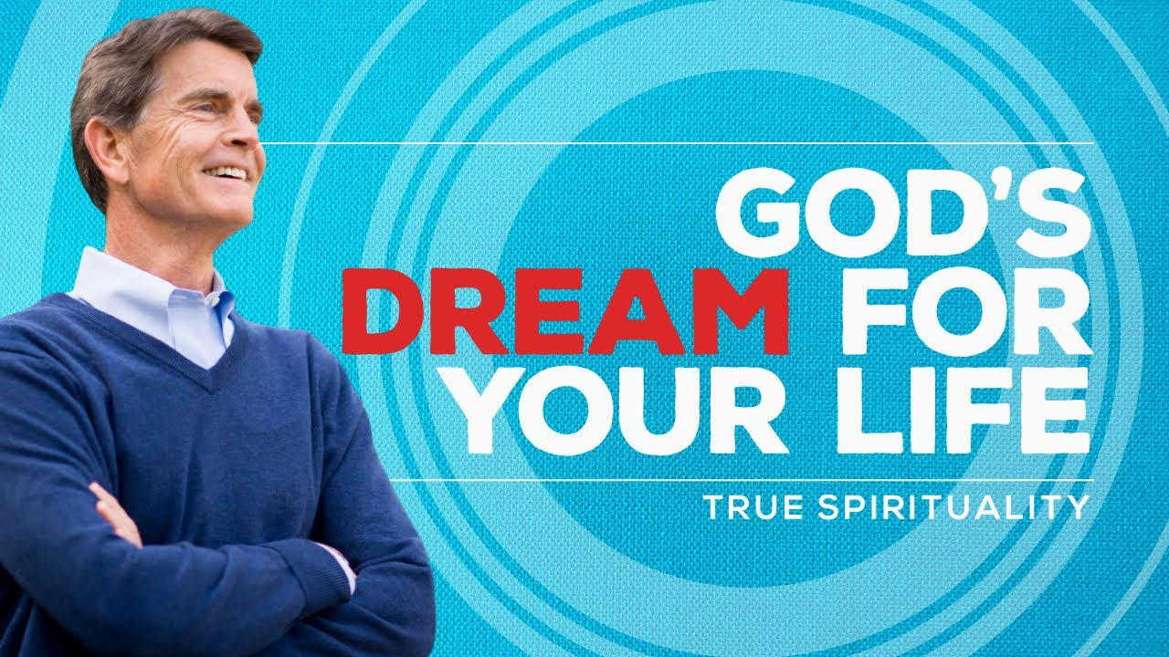 True Spirituality Series: God's Dream for Your Life | Chip Ingram
