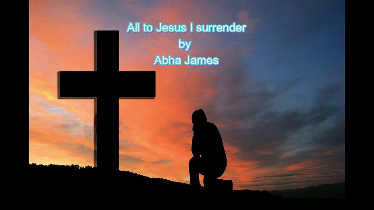 All to Jesus I surrender by Abha James