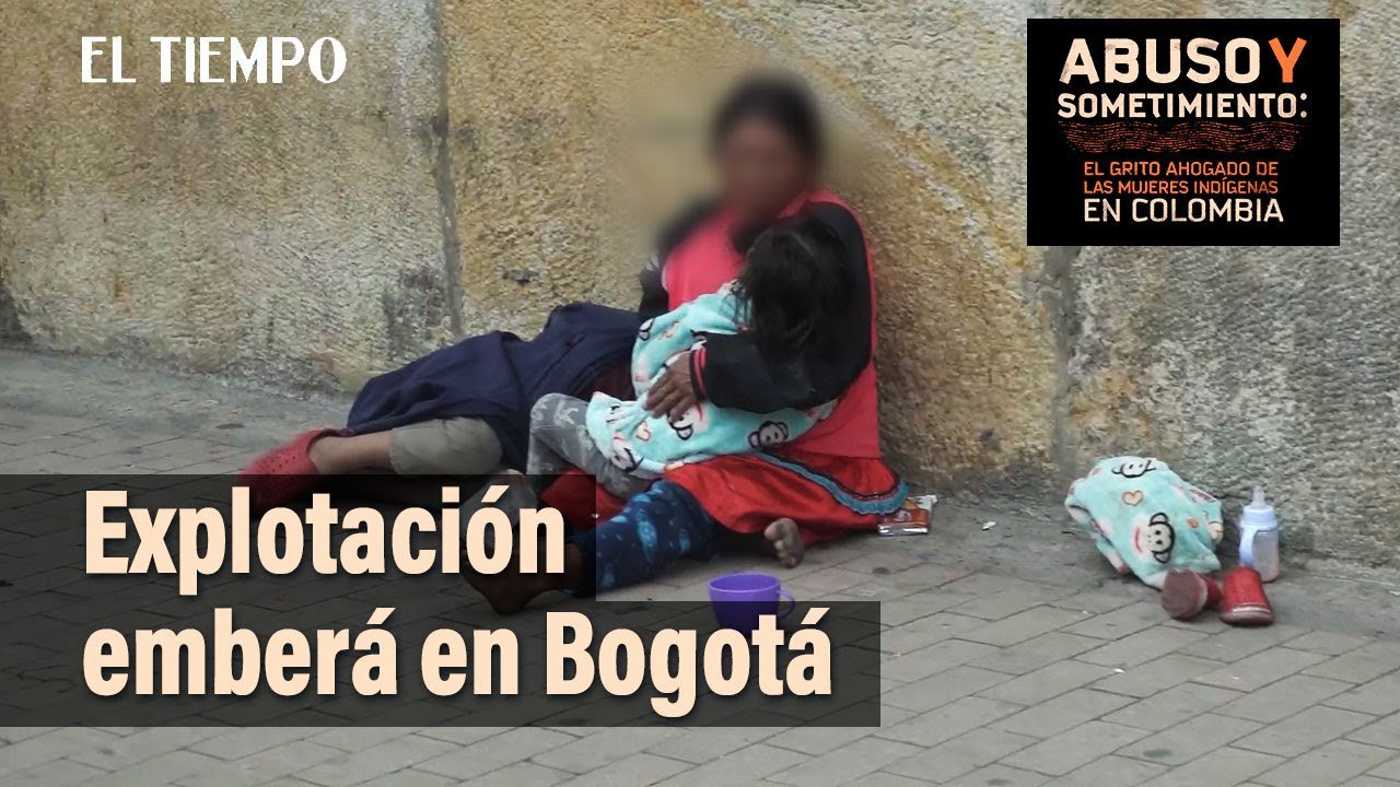 Explotación Emberá en Bogotá, un drama del que nadie habla | El Tiempo