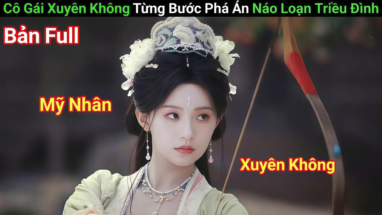 [Review Phim] Mỹ Nữ Mưu Lược Xuy&ecirc;n Kh&ocirc;ng, Dựa Thế Quốc C&ocirc;ng Để B.&aacute;o T.h.&ugrave; | Phim Cổ Trang | Bản Full
