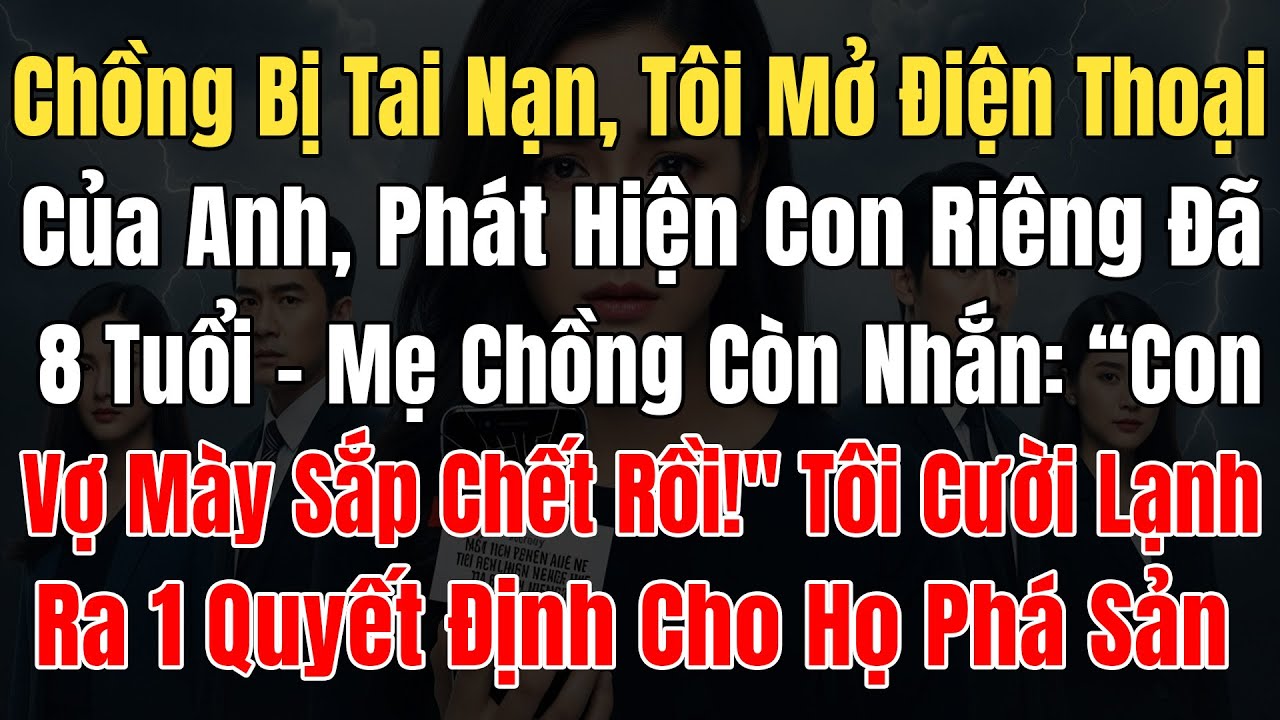 Chồng Bị Tai Nạn, Tôi Mở ĐT Của Anh Phát Hiện Con Riêng 8T, Mẹ Chồng Nhắn: 