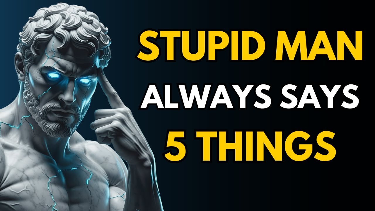 5 Things A STUPID Man Always Says | STOICISM