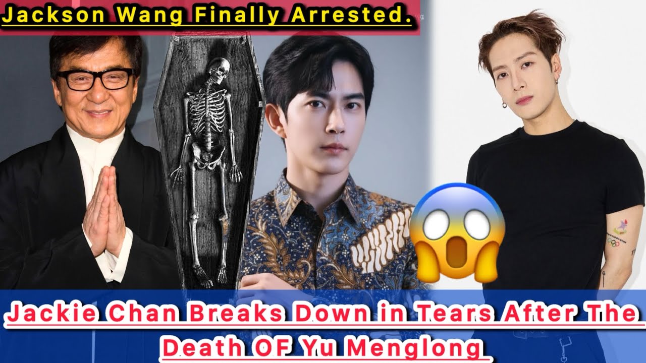 Jackie Chan Breaks Down in Tears After The Death OF Yu Menglong, Jackson Wang Finally Arrested.
