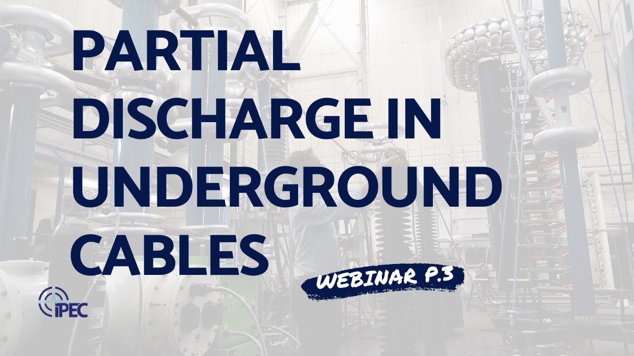 Partial Discharge in Underground Cables: Theory, Effects, and Consequences - IPEC Webinar Part 3