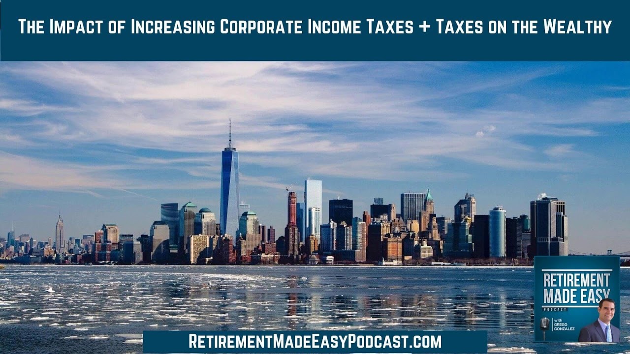 The Impact of Increasing Corporate Income Taxes + Taxes on the Wealthy, Ep #21