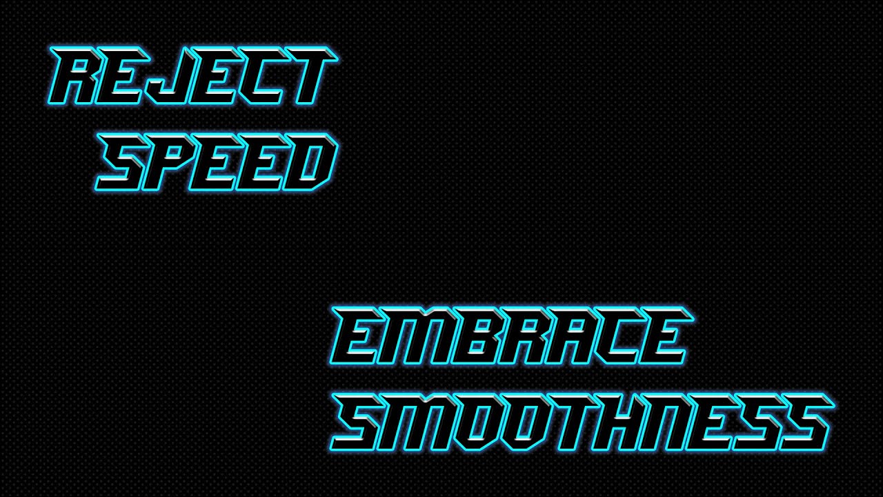 Reject Speed, Embrace Smoothness