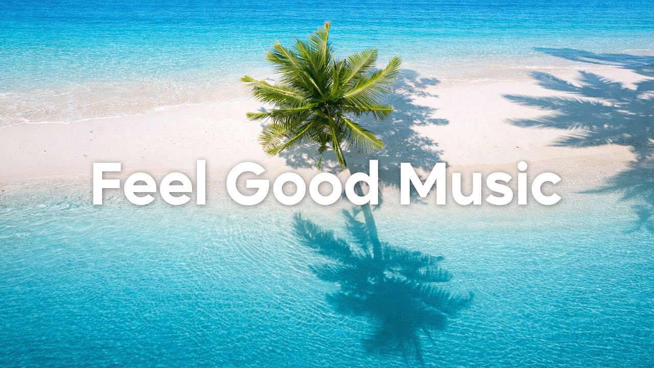 Feel Good Music 🌴 Positive Music to Start Your Day 2026 | Good Vibes Only Mix