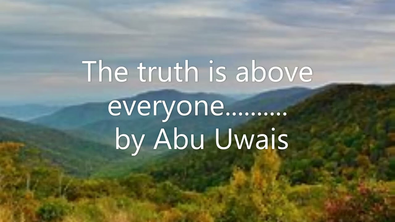 The truth is above everyone........ by Abu Uwais