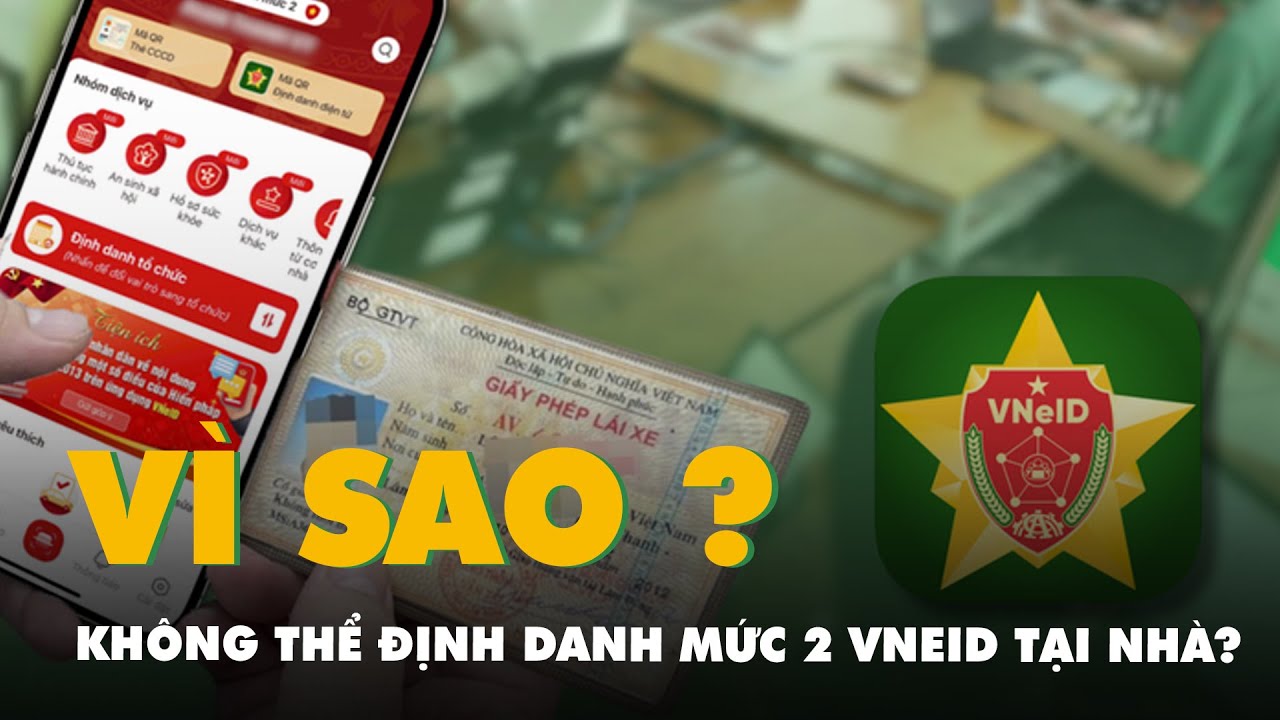 V&igrave; sao kh&ocirc;ng thể định danh mức 2 VNeID tại nh&agrave;?
