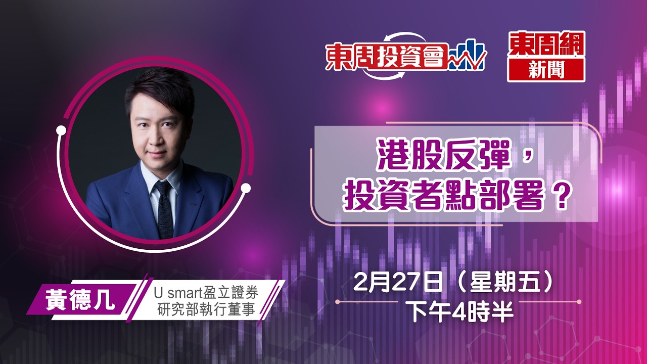 【東周投資會】黃德几：港股反彈，投資者點部署？（27/02/2026）