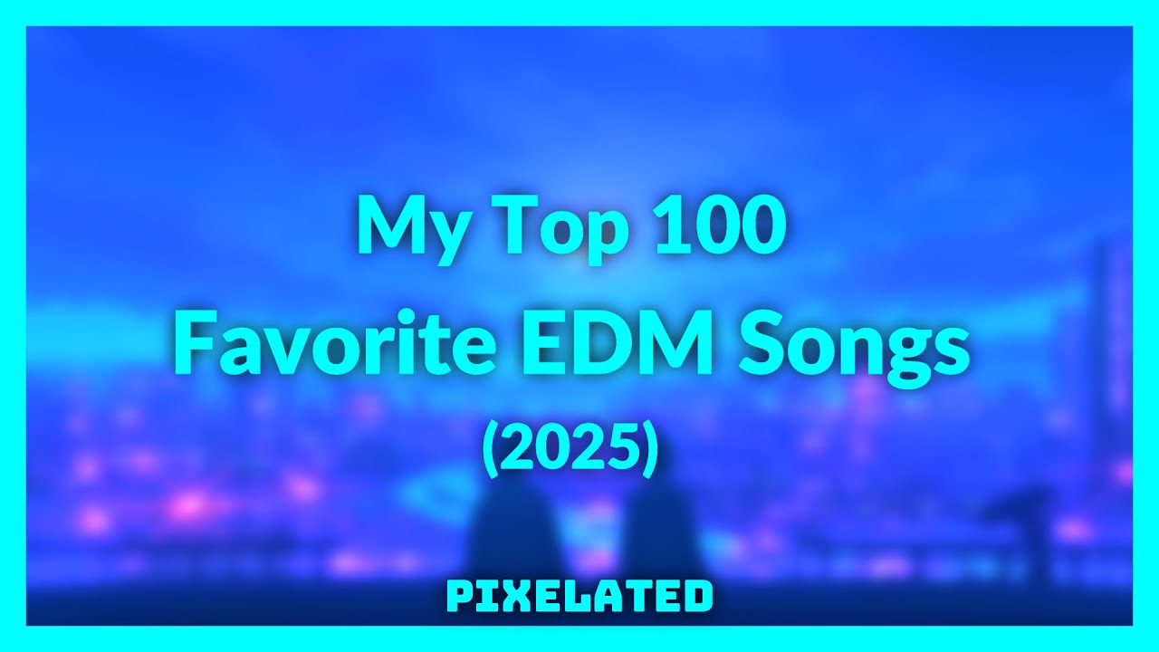 My Top 100 Favorite EDM Songs Of All Time [2025]