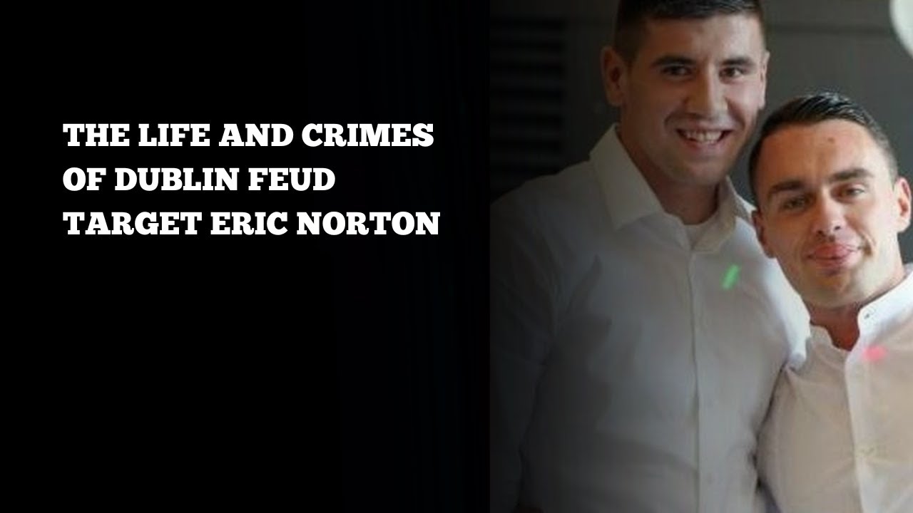 The life and crimes of Dublin feud target Eric Norton