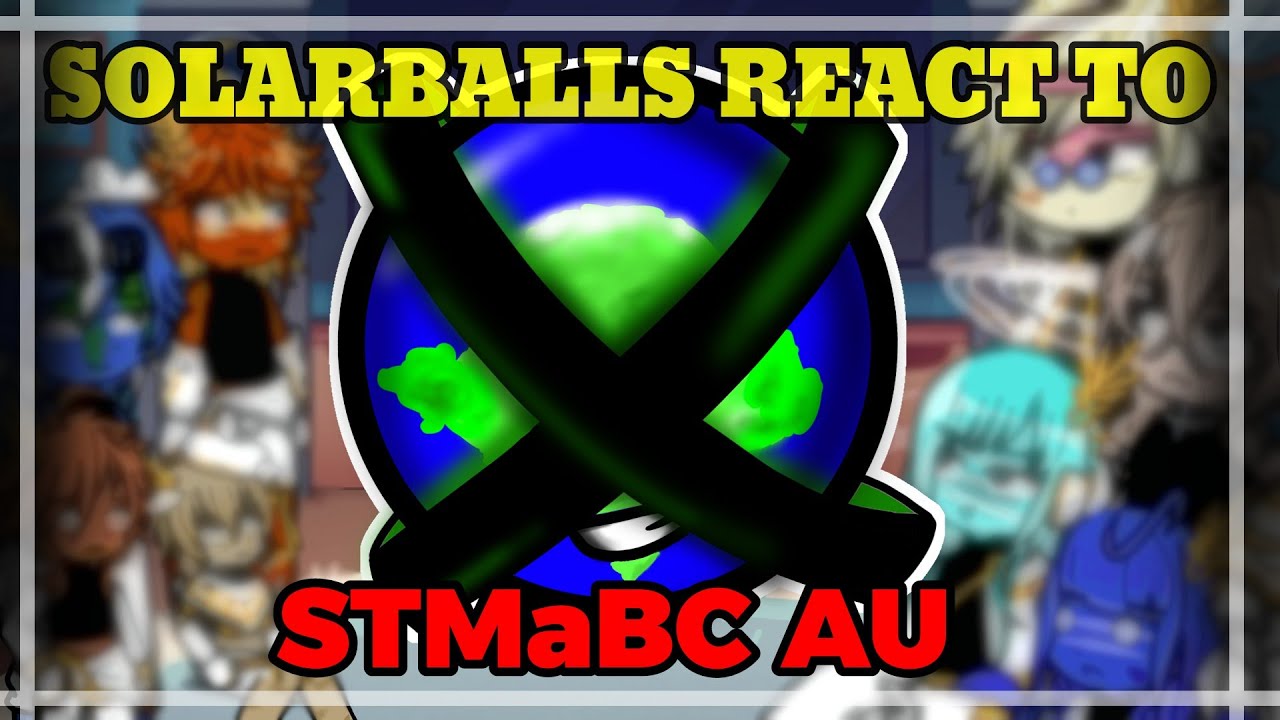 SOLARBALLS REACT TO STMaBC AU || Part 1/3 ||