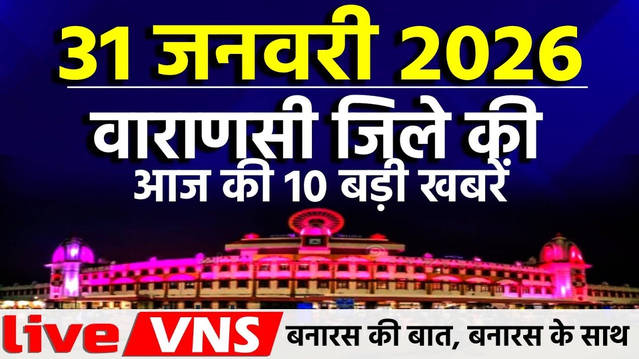 वाराणसी की आज की 10 बड़ी खबरें - 31 जनवरी 2026 - Varanasi Top 10 News। Live VNS
